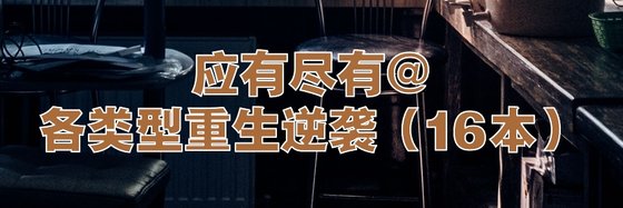 应有尽有@各类型重生逆袭（16本）